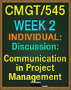 CMGT/545 Week 2 DQ Discussion: Communication in Project Management